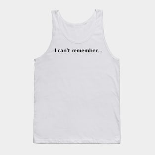 I can&#39;t remember... Tank Top